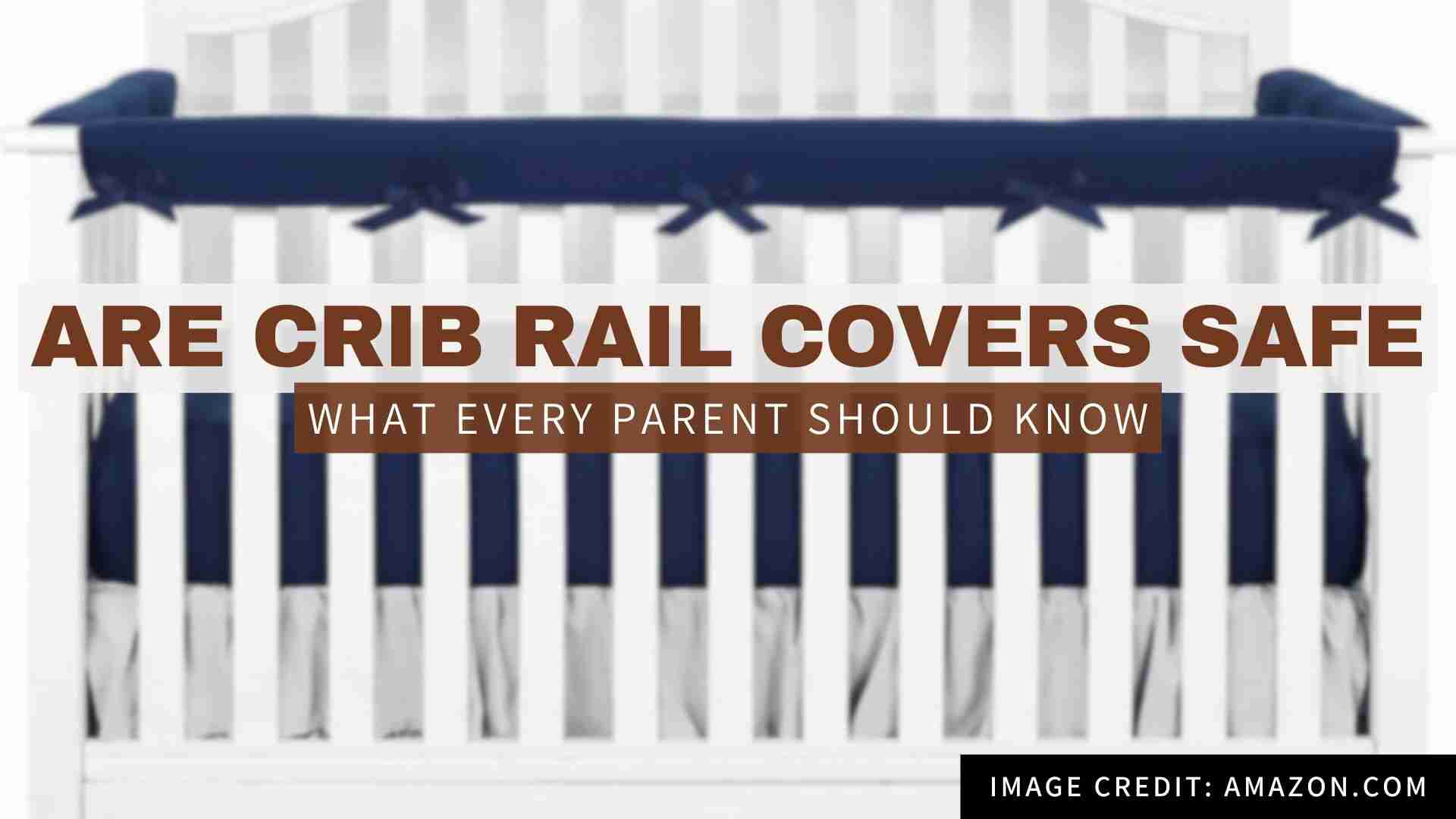Are Crib Rail Covers Safe or a Hidden Danger?