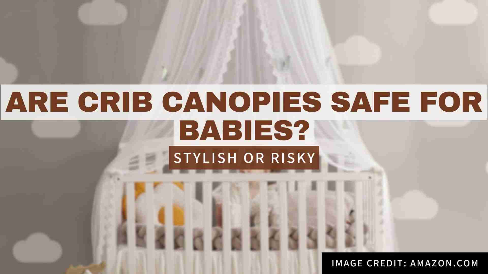 Are Crib Canopies Safe? Read Before You Buy One